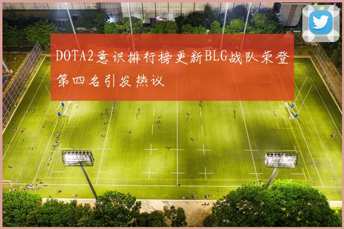 DOTA2意识排行榜更新BLG战队荣登第四名引发热议