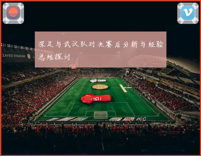 深足与武汉队对决赛后分析与经验总结探讨