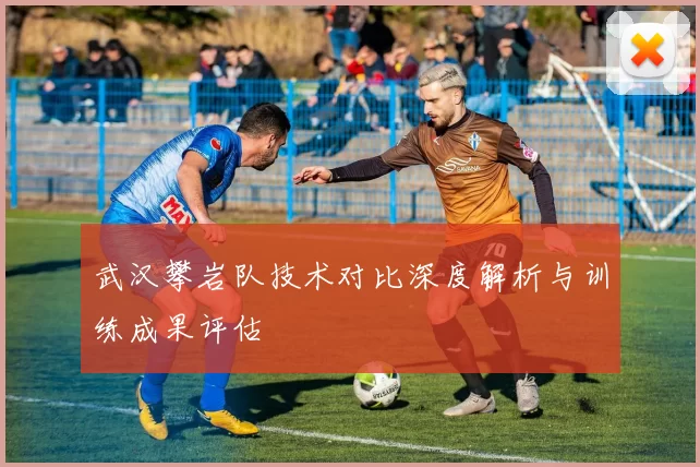 武汉攀岩队技术对比深度解析与训练成果评估