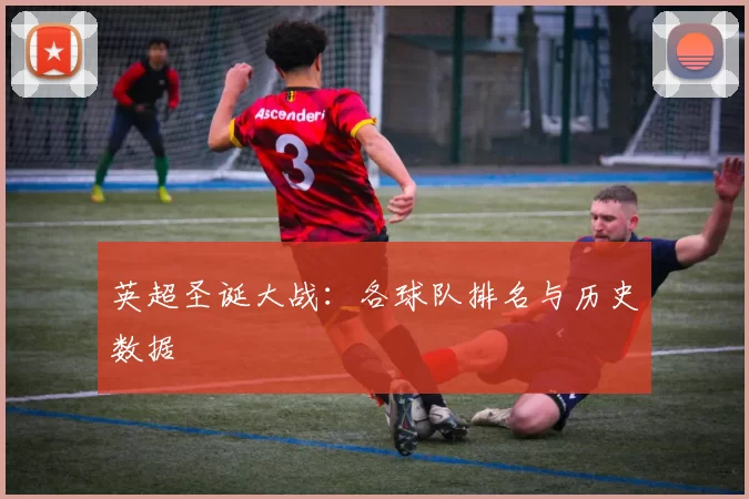 英超圣诞大战：各球队排名与历史数据