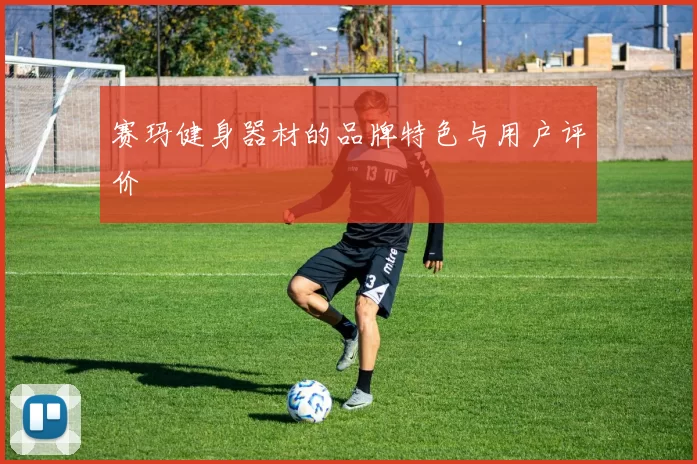 赛玛健身器材的品牌特色与用户评价