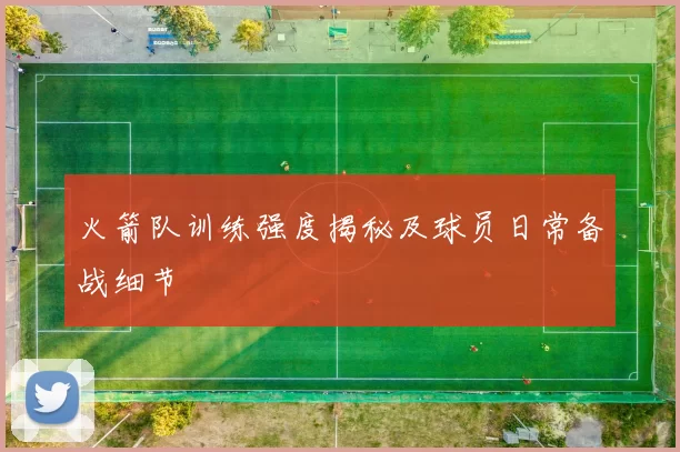 火箭队训练强度揭秘及球员日常备战细节